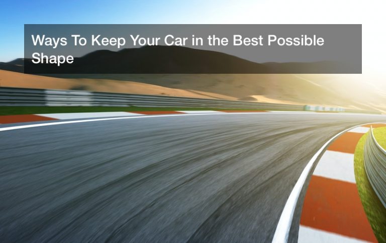Ways To Keep Your Car in the Best Possible Shape